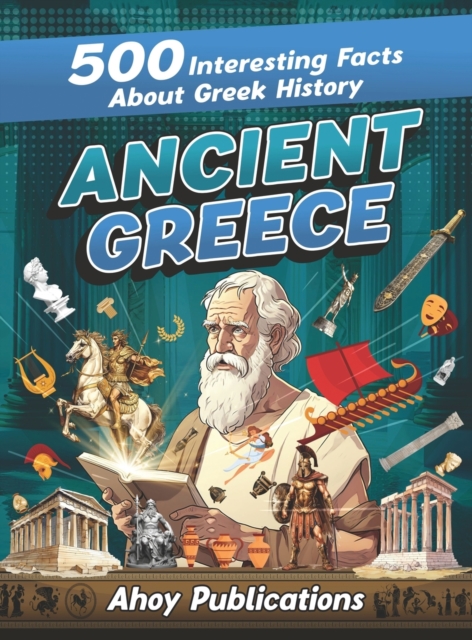 Ancient Greece : 500 Interesting Facts About Greek History, Hardback Book