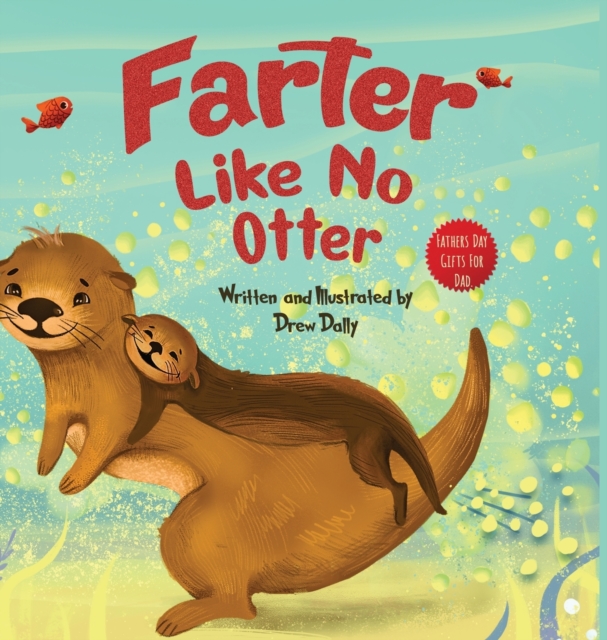 Farter Like No Otter : Fathers Day Gifts For Dad: A Picture Book with not-so-Gross Words Laughing Out Loud and Bonding Together with the Craziest Story Ever Told About Otters, Hardback Book