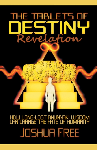 The Tablets of Destiny Revelation : How Long-Lost Anunnaki Wisdom Can Change The Fate of Humanity, Paperback / softback Book