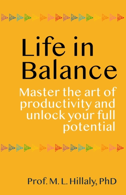 Life in Balance : Master the Art of Productivity and Unlock Your Full Potential, Paperback / softback Book