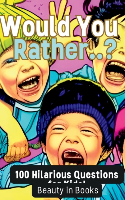 Would You Rather..? : 100 Hilarious Questions for Kids!, Hardback Book