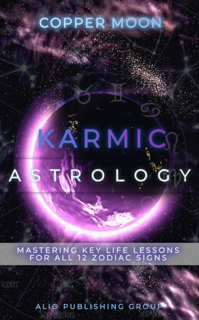 Karmic Astrology : Mastering Key Life Lessons for All 12 Zodiac Signs, EPUB eBook