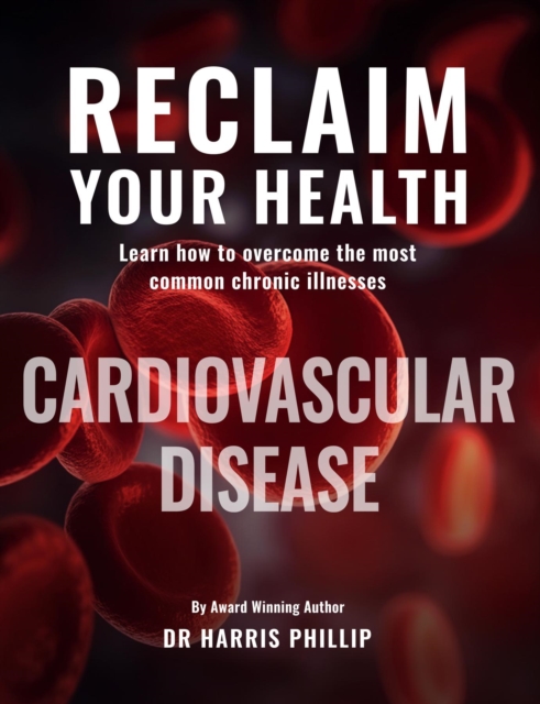 RECLAIM YOUR HEALTH - CARDIOVASCULAR DISEASE : Learn how to overcome the most common chronic illnesses, EPUB eBook