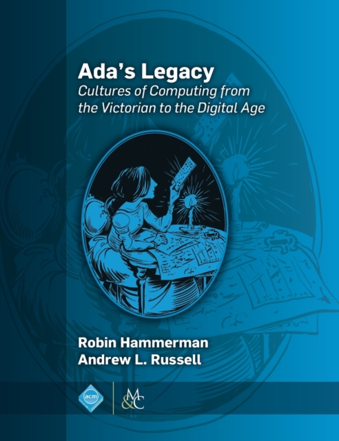 Ada's Legacy : Cultures of Computing from the Victorian to the Digital Age, Hardback Book