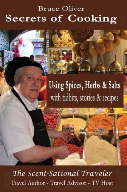 Secrets of Cooking - Using Spices, Herbs, & Salts : With Tidbits, Stories Recipes, Paperback / softback Book