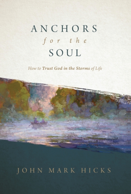 Anchors for the Soul : How to Trust God in the Storms of Life, Hardback Book