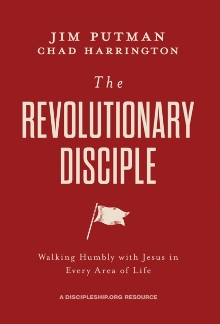The Revolutionary Disciple : Walking Humbly with Jesus in Every Area of Life, Hardback Book