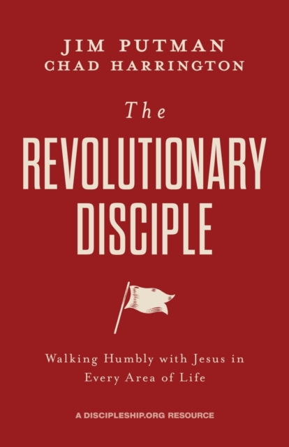 The Revolutionary Disciple : Walking Humbly with Jesus in Every Area of Life, Paperback / softback Book