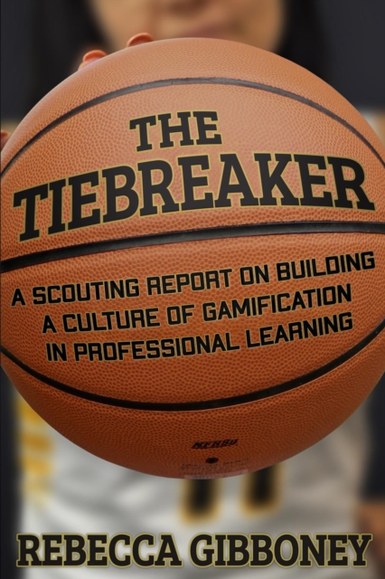 The Tiebreaker : A Scouting Report on Building a Culture for Gamification in Professional Learning, EPUB eBook