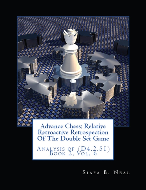 Advance Chess : Relative Retroactive Retrospection of the Double Set Game, Analysis of (D.4.2.51), EPUB eBook