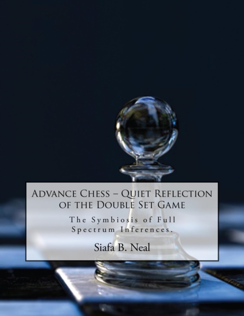 Advance Chess: Quiet Reflection of the Double Set Game : The Symbiosis of Full Spectrum Inferences, EPUB eBook