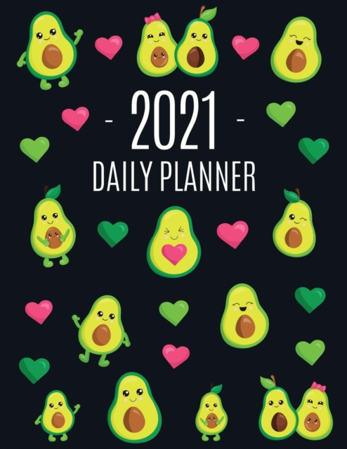 Avocado Daily Planner 2021 : Funny & Healthy Fruit Monthly Agenda For All Your Weekly Meetings, Appointments, Office & School Work January - December Calendar Cute Green Berry Year Organizer for Women, Paperback / softback Book