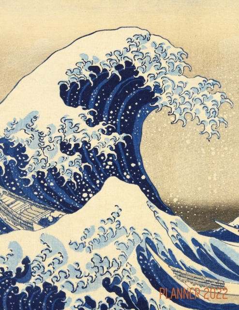 The Great Wave Planner 2022 : Katsushika Hokusai Painting Artistic Year Agenda: for Appointments or Work, Paperback / softback Book