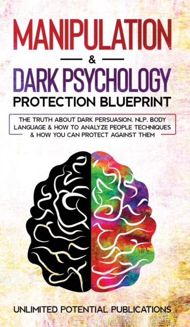 Manipulation & Dark Psychology Blueprint : The Truth About Dark Persuasion, NLP, Body Language & How To Analyze People Techniques & How You Can Protect Against Them, Hardback Book