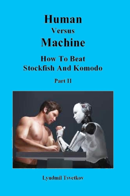 Human Versus Machine : How To Beat Stockfish and Komodo Part II, Paperback / softback Book