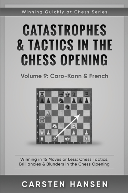 Catastrophes & Tactics in the Chess Opening - Volume 9 : Caro-Kann & French: Winning in 15 Moves or Less: Chess Tactics, Brilliancies & Blunders in the Chess Opening, Paperback / softback Book