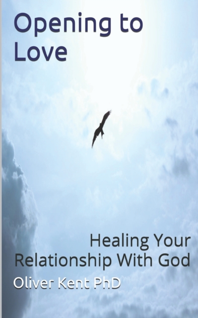 Opening to Love : Healing Your Relationship With God, Paperback / softback Book