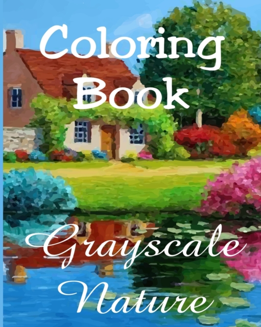 Coloring Book - Grayscale Nature : Beautiful Nature Paintings for Adult Coloring, Paperback / softback Book