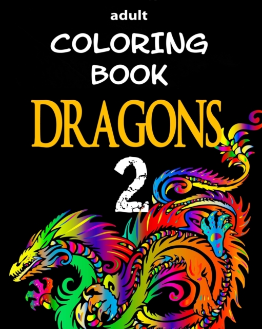 Adult Coloring Book - Dragons 2 : Dragon Illustrations for Relaxation, Paperback / softback Book