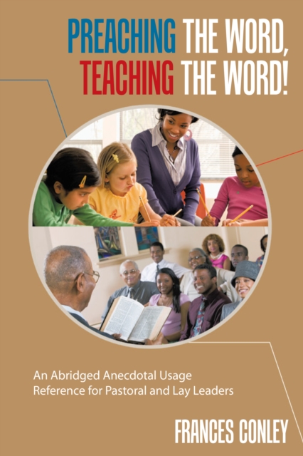 Preaching the Word, Teaching the Word! : An Abridged Anecdotal Usage Reference for Pastoral and Lay Leaders, EPUB eBook
