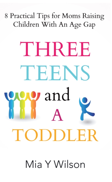 Three Teens and a Toddler : 8 Practical Tips for Moms Raising Children with an Age Gap, EPUB eBook