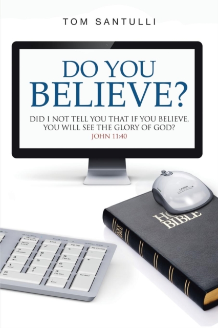Do You Believe? : Did I Not Tell You That If You Believe, You Will See the Glory of God?, Paperback / softback Book