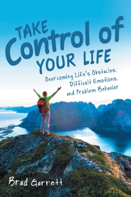 Take Control of Your Life : Overcoming Life's Obstacles, Difficult Emotions, and Problem Behavior, Paperback / softback Book