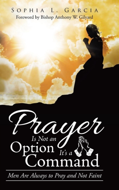 Prayer Is Not an Option It's a Command : Men Are Always to Pray and Not Faint, Hardback Book