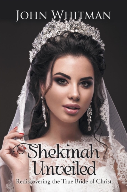Shekinah Unveiled : Rediscovering the True Bride of Christ, Paperback / softback Book