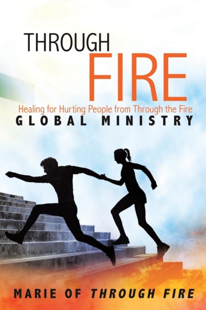 Through Fire : Healing for Hurting People from Through the Fire Global Ministry, Paperback / softback Book