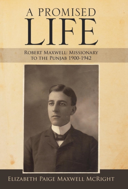 A Promised Life : Robert Maxwell: Missionary to the Punjab 1900-1942, Hardback Book