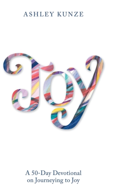 Joy : A 50-Day Devotional on Journeying to Joy, Hardback Book