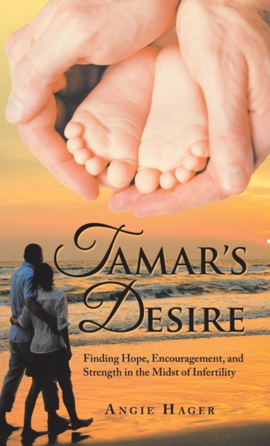 Tamar's Desire : Finding Hope, Encouragement, and Strength in the Midst of Infertility, Hardback Book