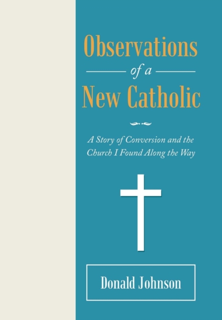 Observations of a New Catholic : A Story of Conversion and the Church I Found Along the Way, Hardback Book
