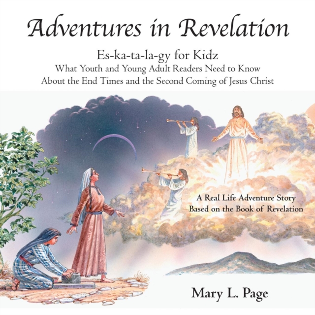 Adventures in Revelation : Es-Ka-Ta-La-Gy for Kidz What Youth and Young Adult Readers Need to Know about the End Times and the Second Coming of Jesus Christ, Paperback / softback Book