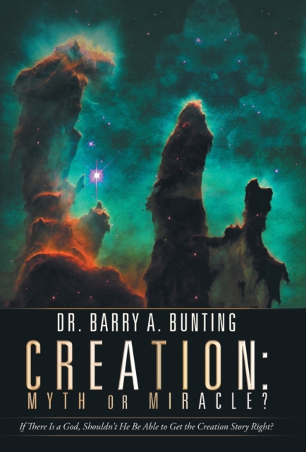 Creation : Myth or Miracle?: If There Is a God, Shouldn't He Be Able to Get the Creation Story Right?, Hardback Book