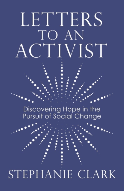 Letters to an Activist : Discovering Hope in the Pursuit of Social Change, Paperback / softback Book
