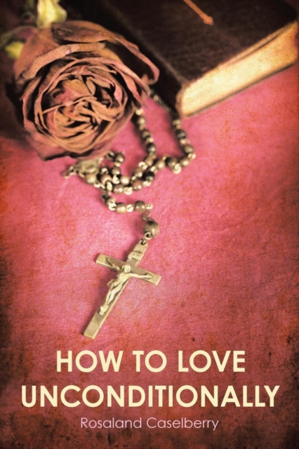 How to Love Unconditionally, Paperback / softback Book