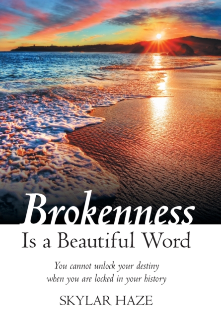 Brokenness Is a Beautiful Word : You Cannot Unlock Your Destiny When You Are Locked in Your History, Hardback Book