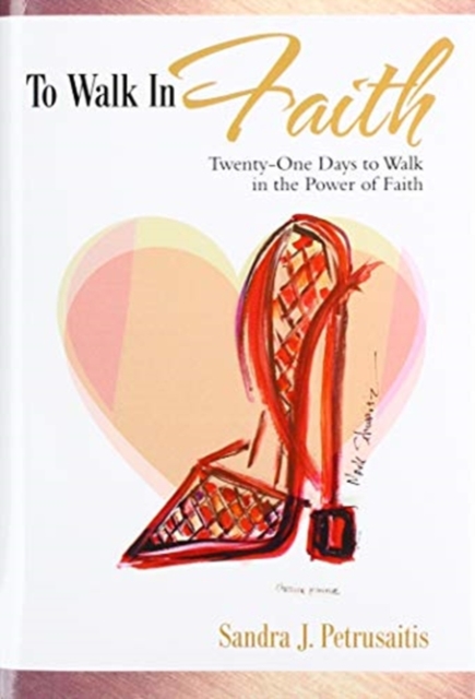 To Walk in Faith : Twenty-One Days to Walk in the Power of Faith, Hardback Book