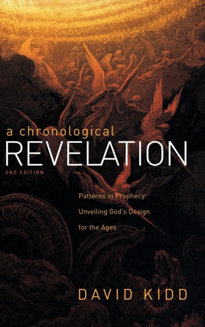 A Chronological Revelation : Patterns in Prophecy: Unveiling God's Design for the Ages 2Nd Edition, Hardback Book