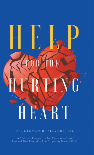 Help for the Hurting Heart : A Christian Perspective for Those Who Have Learned That Forgiving and Forgetting Doesn't Work, Hardback Book