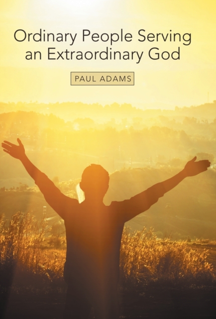 Ordinary People Serving an Extraordinary God, Hardback Book