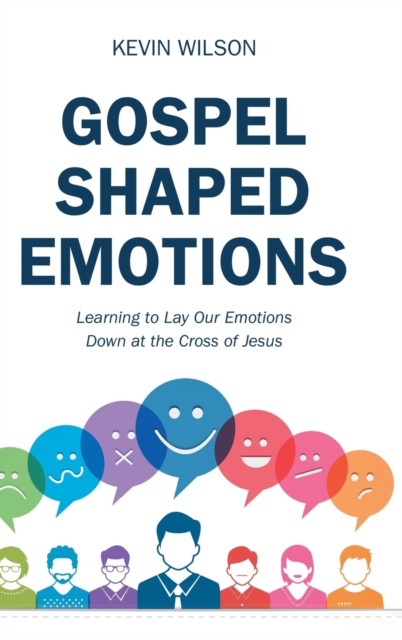 Gospel Shaped Emotions : Learning to Lay Our Emotions Down at the Cross of Jesus, Hardback Book
