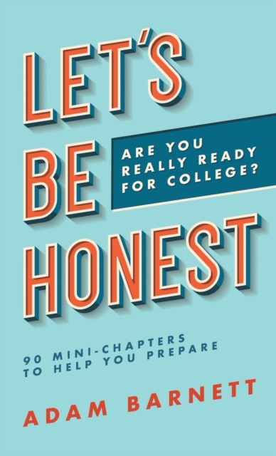 Let's Be Honest Are You Really Ready for College? : 90 Mini-Chapters to Help You Prepare, Hardback Book