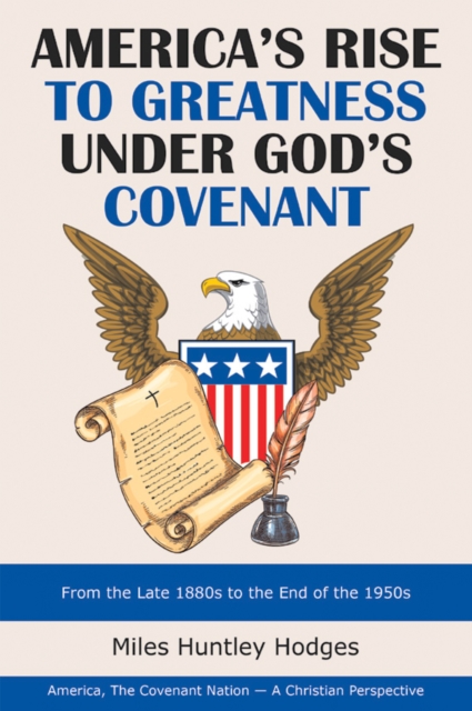 America's Rise to Greatness Under God's Covenant : From the Late 1880S to the End of the 1950S, EPUB eBook