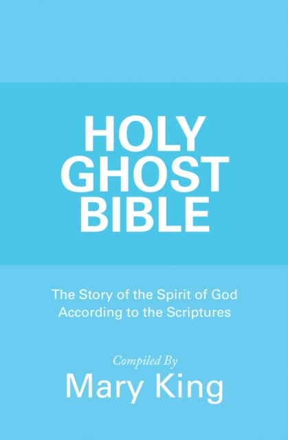 Holy Ghost Bible : The Story of the Spirit of God According to the Scriptures, EPUB eBook