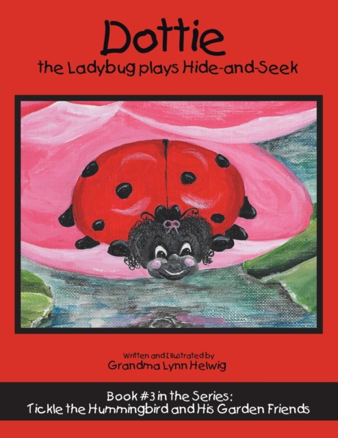Dottie the Ladybug Plays Hide-And-Seek : Book #3 in the Series: Tickle the Hummingbird and His Garden Friends, Paperback / softback Book