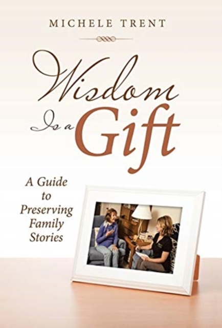Wisdom Is a Gift : A Guide to Preserving Family Stories, Hardback Book