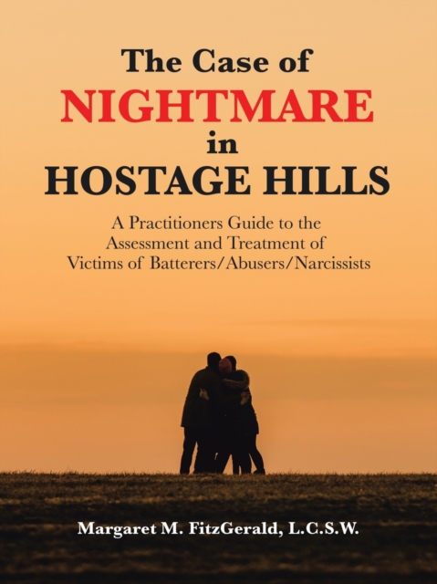 The Case of Nightmare in Hostage Hills : A Practitioners Guide to the Assessment and Treatment of Victims of Batterers/Abusers/Narcissists, Paperback / softback Book